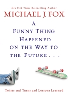 A Funny Thing Happened on the Way to the Future: Twists and Turns and Lessons Learned 1401323863 Book Cover