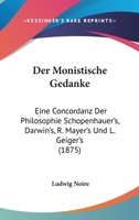 Der Monistische Gedanke: Eine Concordanz Der Philosophie Schopenhauer's, Darwin's, R. Mayer's Und L. Geiger's 1104116456 Book Cover