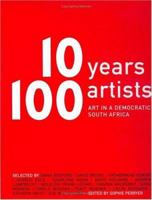 Ten Years, 100 Artists: Art In A Democratic South Africa 1868729877 Book Cover