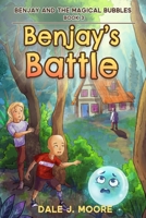 Benjay and the Magical Bubbles Book 3: Benjay's Battle: A Middle Grade Fantasy Action Adventure 098685347X Book Cover