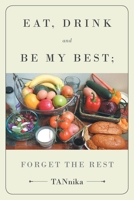 Eat Drink And Be My Best; Forget The Rest 1644622084 Book Cover