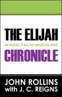 The Elijah Chronicle: He Risked It All To Serve His God 1432710850 Book Cover