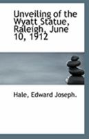 Unveiling of the Wyatt Statue: Raleigh, June 10, 1912 (Classic Reprint) 1110969783 Book Cover