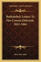 Bathsheba's Letters To Her Cousin Deborah, 1831-1861 1432668986 Book Cover