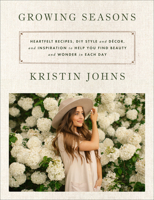 Growing Seasons: Heartfelt Recipes, DIY Style and Décor, and Inspiration to Help You Find Beauty and Wonder in Each Day 006321573X Book Cover