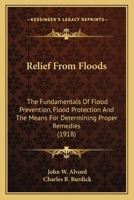 Relief From Floods: The Fundamentals Of Flood Prevention, Flood Protection And The Means For Determining Proper Remedies 054877014X Book Cover