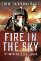 Fire in the Sky: Flying in Defence of Israel 1526781654 Book Cover