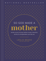 So God Made a Mother: Tender, Proud, Strong, Faithful, Known, Beautiful, Worthy, and Unforgettable--Just Like You 1496464680 Book Cover