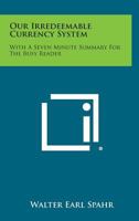 Our Irredeemable Currency System: With a Seven Minute Summary for the Busy Reader 1258655772 Book Cover