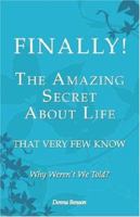 Finally! The Amazing Secret About Life That Very Few Know: Why Weren't We Told? 1424141524 Book Cover