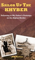 SAILOR UP THE KHYBER: Following in My Father's Footsteps on the Afghan Border 1913163008 Book Cover