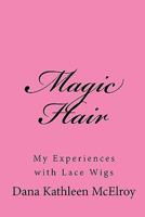 Magic Hair: My Experiences with Lace Wigs 1451554753 Book Cover