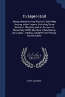 In Leper-Land: Being a Record of My Tour of 7, 000 Miles Among Indian Lepers, Including Some Notes on Missions and an Account of Eleven Days With Miss. Mary Reed and Her Lepers 1360088660 Book Cover