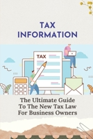 Tax Information: The Ultimate Guide To The New Tax Law For Business Owners: Method To Minimize Small Business Tax Liability B09CRH7FVC Book Cover
