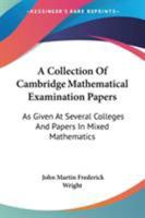 A Collection Of Cambridge Mathematical Examination Papers: As Given At Several Colleges And Papers In Mixed Mathematics 0548325154 Book Cover