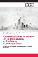Construcción de lo urbano en la dramaturgia colombiana contemporánea: Configuraciones urbanas en cuatro obras teatrales 6202250356 Book Cover