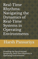 Real-Time Rhythms: Navigating the Dynamics of Real-Time Systems in Operating Environments: Unveiling the Synchronized Symphony: Real-Time Rhythms in Operating Environments B0CSYXHF4N Book Cover