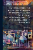 Handbibliothek fÃ1/4r angehende Chemiker und Pharmazeuten, SchÃ1/4ler an technischen Anstalten und Dilettanten, IV. Bändchen (German Edition) 1024782727 Book Cover