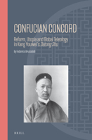 Confucian Concord : Reform, Utopia and Global Teleology in Kang Youwei's <i>Datong Shu</i> 9004434445 Book Cover