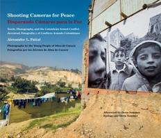 Shooting Cameras for Peace (Disparando C?maras para la Paz) : Youth, Photography, and the Colombian Armed Conflict (Juventud, Fotograf?a y el Conflicto Armando Colombiano) 087365871X Book Cover