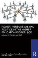 Power, Persuasion, and Politics in the Higher Education Workplace: A Guide for Faculty and Staff 1032687401 Book Cover