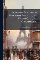 Johann Friedrich Sanguins Praktische Französische Grammatik... 1270939696 Book Cover