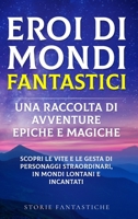 "Eroi di mondi fantastici: "Scopri le vite e le gesta di personaggi straordinari, in mondi lontani e incantati" 1088180574 Book Cover