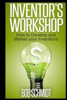 Inventor's Workshop - How to Develop and Market your Inventions 1494308177 Book Cover
