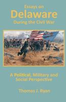 Essays on Delaware during the Civil War: A Political, Military and Social Perspective 1481959034 Book Cover