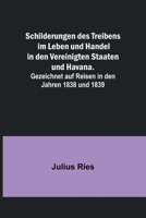 Schilderungen des Treibens im Leben und Handel in den Vereinigten Staaten und Havana.; Gezeichnet auf Reisen in den Jahren 1838 und 1839 9356789142 Book Cover