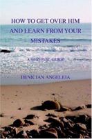 How to Get Over Him and Learn from Your Mistakes: A Survival Guide 0595386709 Book Cover