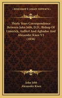 Thirty Years Correspondence Between John Jebb, D.D., Bishop Of Limerick, Ardfert And Aghadoe And Alexander Knox V2 054875036X Book Cover