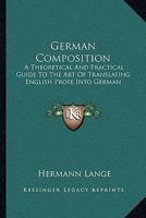 German Composition; a Theoretical and Practical Guide to the Art of Translating English Prose Into German 1432520733 Book Cover