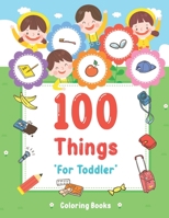 100 Things For Toddler Coloring Book: Easy and Big Coloring Books for Toddlers: Kids Ages 2-4, 4-8, for Boys and Girls B08QFMFG54 Book Cover