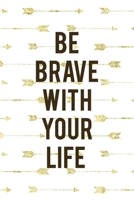 Be Brave With Your Life: Notebook Journal Composition Blank Lined Diary Notepad 120 Pages Paperback Golden Arrow Brave 1712333593 Book Cover