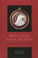 Breaking with Athens: Alfarabi as Founder 0739110160 Book Cover