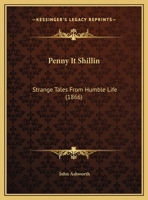 Penny It Shillin: Strange Tales From Humble Life 0548895422 Book Cover