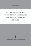 The Concept and the Role of the Model in Mathematics and Natural and Social Sciences: Proceedings of the Colloquium sponsored by the Division of ... Philosophy of Sciences organized at Utrecht, 9027700176 Book Cover
