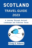 Scotland Travel Guide 2023: A Journey Through Ancient Landscape and Timeless Tales B0CGTJ7P41 Book Cover