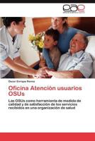 Oficina Atención usuarios OSUs: Las OSUs como herramienta de medida de calidad y de satisfacción de los servicios recibidos en una organización de salud 3847351419 Book Cover