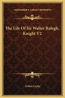 The Life Of Sir Walter Ralegh, Knt, Volume 2 1275844944 Book Cover