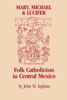 Mary, Michael, and Lucifer : Folk Catholicism in Central Mexico (Latin (Latin American Monographs, No. 69) 0292751109 Book Cover