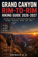 GRAND CANYON RIM-TO-RIM HIKING GUIDE 2026–2027: North Rim to South Rim via North Kaibab & Bright Angel Trails, Trail Maps, Backpacking, Permits, Gear & Safety B0HHL2P9MP Book Cover