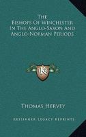 The Bishops Of Winchester In The Anglo-Saxon And Anglo-Norman Periods 0548324921 Book Cover