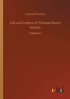 Life and Letters of Thomas Henry Huxley, Volume 1 1162699728 Book Cover