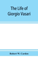 The life of Giorgio Vasari; a study of the later renaissance in Italy 9353951631 Book Cover