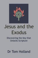 Jesus and the Exodus: Discovering the Key that Unlocks Scripture 1912445301 Book Cover