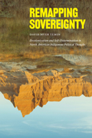 Remapping Sovereignty: Decolonization and Self-Determination in North American Indigenous Political Thought 0226827283 Book Cover