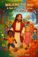 Walking the Way: A Year of Following Jesus Kid's Edition: 365 day devotional, Learning to Follow Jesus, One Year devotion, Age 6-12 B0FRR7GGZS Book Cover