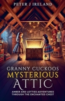 Granny Cuckoos' Mysterious Attic - Amber and Lottie's Adventures Through the Enchanted Chest B0GFSMPRJY Book Cover